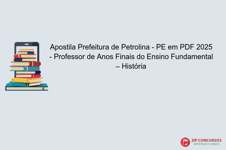Apostila Prefeitura de Petrolina - PE em PDF 2025 - Professor de Anos Finais do Ensino Fundamental – História