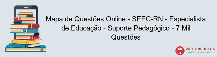 Mapa de Questões Online - SEEC-RN - Especialista de Educação - Suporte Pedagógico - 7 Mil Questões