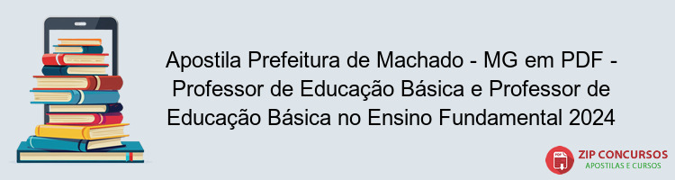 Apostila Prefeitura de Machado - MG em PDF - Professor de Educação Básica e Professor de Educação Básica no Ensino Fundamental 2024