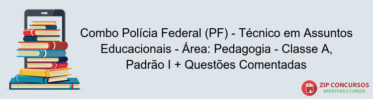 Combo Polícia Federal (PF) - Técnico em Assuntos Educacionais - Área: Pedagogia - Classe A, Padrão I + Questões Comentadas