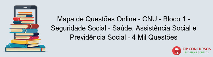 Mapa de Questões Online - CNU - Bloco 1 - Seguridade Social - Saúde, Assistência Social e Previdência Social - 4 Mil Questões