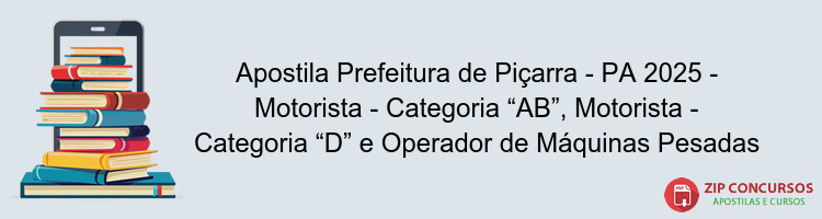 Apostila Prefeitura de Piçarra - PA 2025 - Motorista - Categoria “AB”, Motorista - Categoria “D” e Operador de Máquinas Pesadas