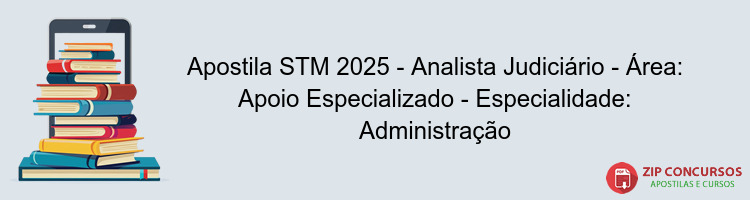 Apostila STM 2025 - Analista Judiciário - Área: Apoio Especializado - Especialidade: Administração