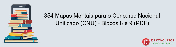 354 Mapas Mentais para o Concurso Nacional Unificado (CNU) - Blocos 8 e 9 (PDF)