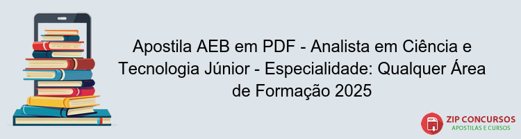 Apostila AEB em PDF - Analista em Ciência e Tecnologia Júnior - Especialidade: Qualquer Área de Formação 2025