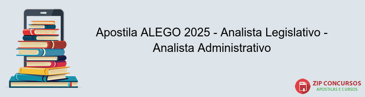 Apostila ALEGO 2025 - Analista Legislativo - Analista Administrativo