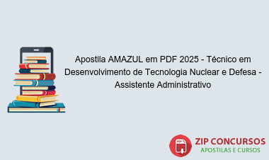 Apostila AMAZUL em PDF 2025 - Técnico em Desenvolvimento de Tecnologia Nuclear e Defesa - Assistente Administrativo
