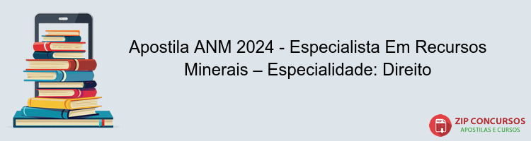 Apostila ANM 2024 - Especialista Em Recursos Minerais – Especialidade: Direito