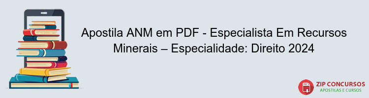 Apostila ANM em PDF - Especialista Em Recursos Minerais – Especialidade: Direito 2024