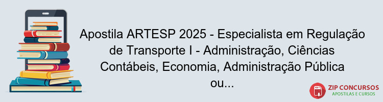 Apostila ARTESP 2025 - Especialista em Regulação de Transporte I - Administração, Ciências Contábeis, Economia, Administração Pública ou Engenharia de Produção