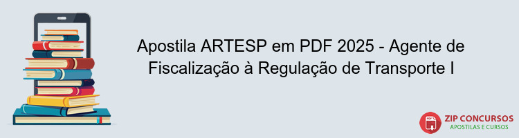Apostila ARTESP em PDF 2025 - Agente de Fiscalização à Regulação de Transporte I