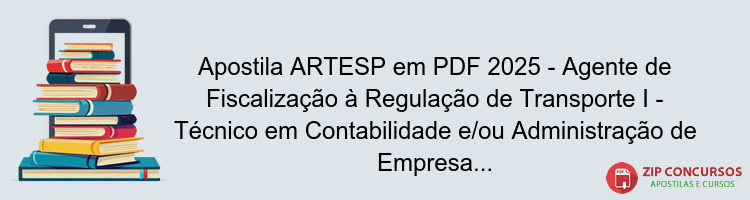 Apostila ARTESP em PDF 2025 - Agente de Fiscalização à Regulação de Transporte I - Técnico em Contabilidade e/ou Administração de Empresas