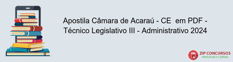 Apostila Câmara de Acaraú - CE  em PDF - Técnico Legislativo III - Administrativo 2024