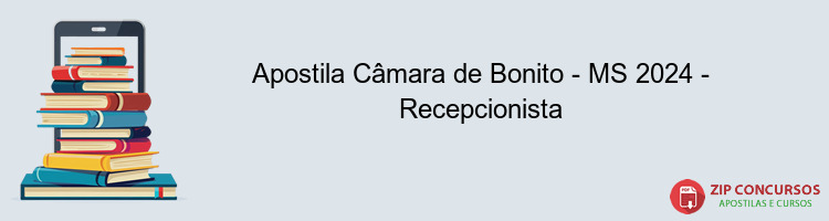 Apostila Câmara de Bonito - MS 2024 - Recepcionista