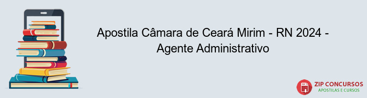 Apostila Câmara de Ceará Mirim - RN 2024 - Agente Administrativo