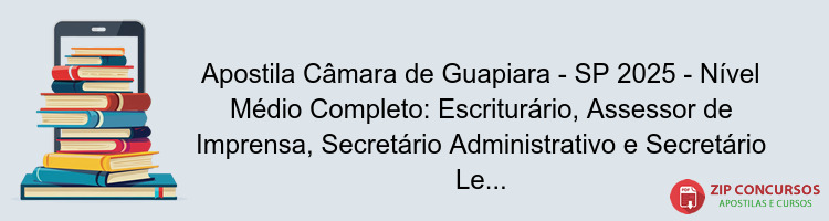 Apostila Câmara de Guapiara - SP 2025 - Nível Médio Completo: Escriturário, Assessor de Imprensa, Secretário Administrativo e Secretário Legislativo