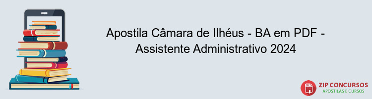 Apostila Câmara de Ilhéus - BA em PDF - Assistente Administrativo 2024