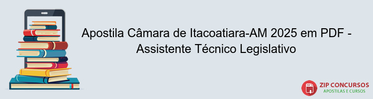Apostila Câmara de Itacoatiara-AM 2025 em PDF - Assistente Técnico Legislativo
