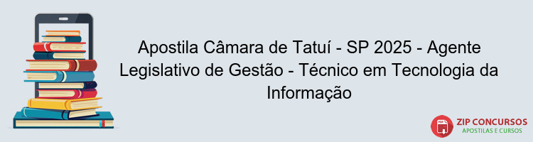 Apostila Câmara de Tatuí - SP 2025 - Agente Legislativo de Gestão - Técnico em Tecnologia da Informação