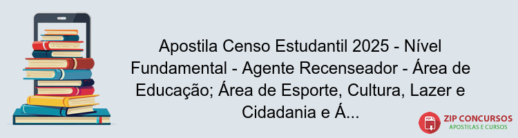 Apostila Censo Estudantil 2025 - Nível Fundamental - Agente Recenseador - Área de Educação; Área de Esporte, Cultura, Lazer e Cidadania e Área de Saúde