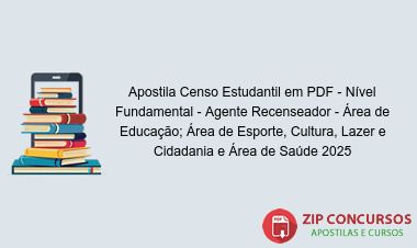 Apostila Censo Estudantil em PDF - Nível Fundamental - Agente Recenseador - Área de Educação; Área de Esporte, Cultura, Lazer e Cidadania e Área de Saúde 2025