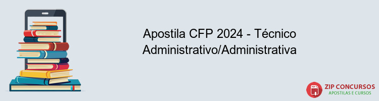 Apostila CFP 2024 - Técnico Administrativo/Administrativa