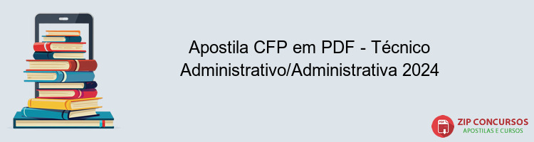 Apostila CFP em PDF - Técnico Administrativo/Administrativa 2024