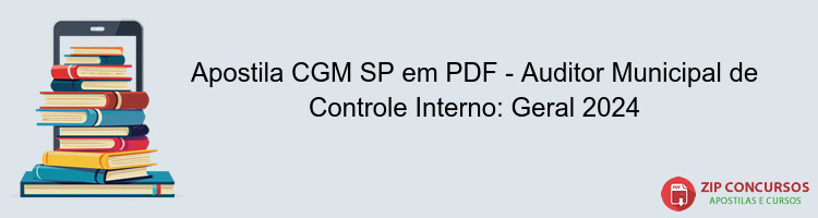 Apostila CGM SP em PDF - Auditor Municipal de Controle Interno: Geral 2024