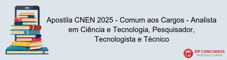 Apostila CNEN 2025 - Comum aos Cargos - Analista em Ciência e Tecnologia, Pesquisador, Tecnologista e Técnico