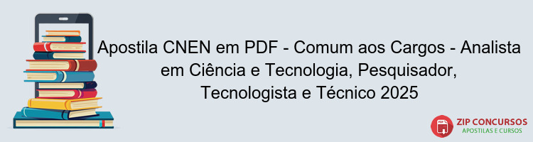 Apostila CNEN em PDF - Comum aos Cargos - Analista em Ciência e Tecnologia, Pesquisador, Tecnologista e Técnico 2025