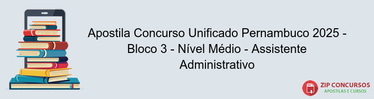 Apostila Concurso Unificado Pernambuco 2025 - Bloco 3 - Nível Médio - Assistente Administrativo