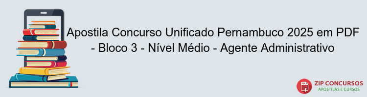 Apostila Concurso Unificado Pernambuco 2025 em PDF - Bloco 3 - Nível Médio - Agente Administrativo