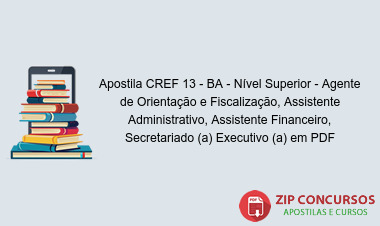 Apostila CREF 13 - BA - Nível Superior - Agente de Orientação e Fiscalização, Assistente Administrativo, Assistente Financeiro, Secretariado (a) Executivo (a) em PDF