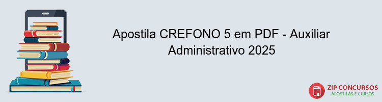 Apostila CREFONO 5 em PDF - Auxiliar Administrativo 2025