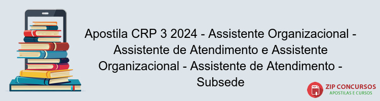 Apostila CRP 3 2024 - Assistente Organizacional - Assistente de Atendimento e Assistente Organizacional - Assistente de Atendimento - Subsede