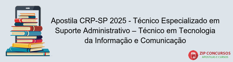 Apostila CRP-SP 2025 - Técnico Especializado em Suporte Administrativo – Técnico em Tecnologia da Informação e Comunicação