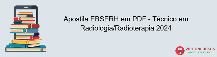 Apostila EBSERH em PDF - Técnico em Radiologia/Radioterapia 2024