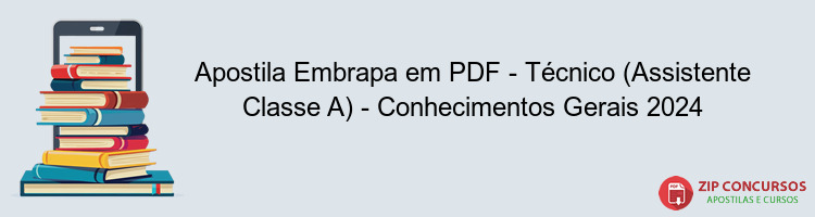 Apostila Embrapa em PDF - Técnico (Assistente Classe A) - Conhecimentos Gerais 2024