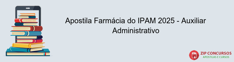 Apostila Farmácia do IPAM 2025 - Auxiliar Administrativo
