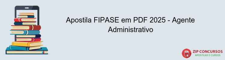 Apostila FIPASE em PDF 2025 - Agente Administrativo
