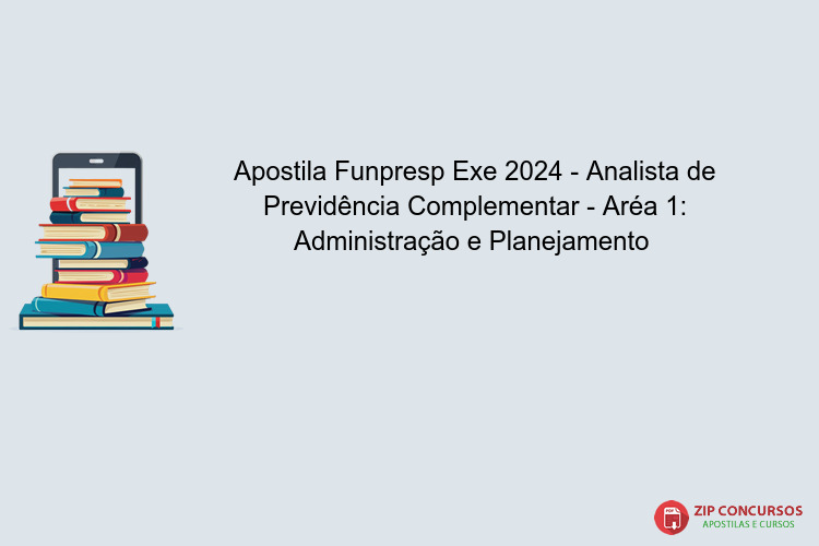 Apostila Funpresp Exe 2024 - Analista de Previdência Complementar - Aréa 1: Administração e Planejamento 