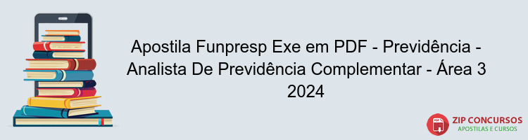 Apostila Funpresp Exe em PDF - Previdência - Analista De Previdência Complementar - Área 3 2024