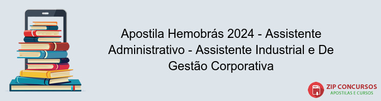 Apostila Hemobrás 2024 - Assistente Administrativo - Assistente Industrial e De Gestão Corporativa