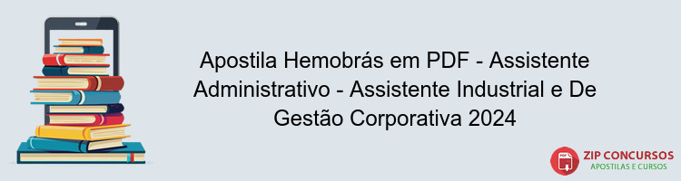 Apostila Hemobrás em PDF - Assistente Administrativo - Assistente Industrial e De Gestão Corporativa 2024