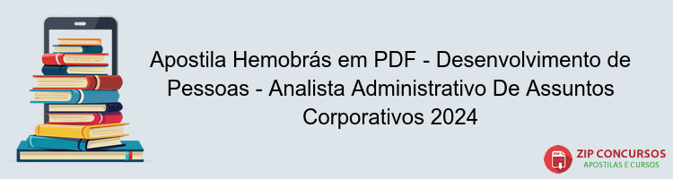 Apostila Hemobrás em PDF - Desenvolvimento de Pessoas - Analista Administrativo De Assuntos Corporativos 2024