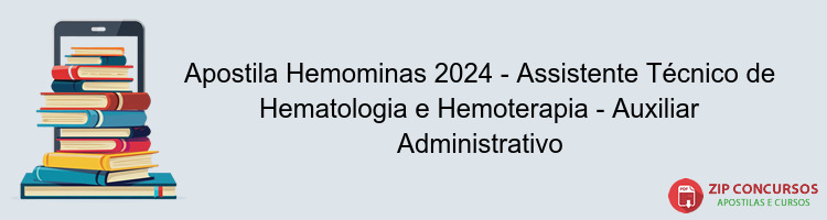 Apostila Hemominas 2024 - Assistente Técnico de Hematologia e Hemoterapia - Auxiliar Administrativo