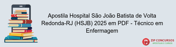 Apostila Hospital São João Batista de Volta Redonda-RJ (HSJB) 2025 em PDF - Técnico em Enfermagem