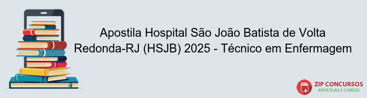 Apostila Hospital São João Batista de Volta Redonda-RJ (HSJB) 2025 - Técnico em Enfermagem