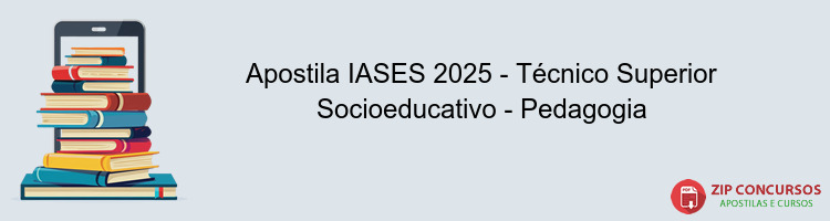 Apostila IASES 2025 - Técnico Superior Socioeducativo - Pedagogia