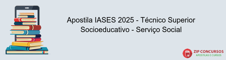 Apostila IASES 2025 - Técnico Superior Socioeducativo - Serviço Social
